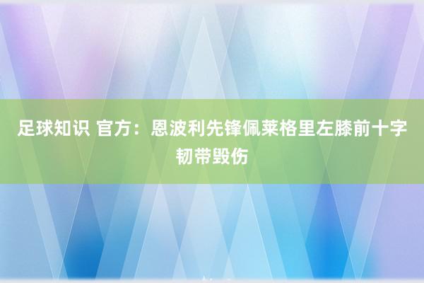 足球知识 官方：恩波利先锋佩莱格里左膝前十字韧带毁伤