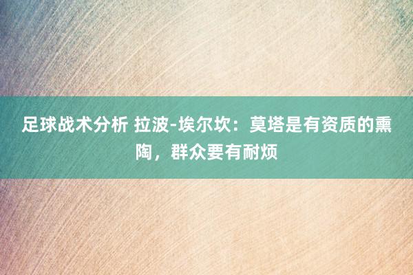 足球战术分析 拉波-埃尔坎：莫塔是有资质的熏陶，群众要有耐烦