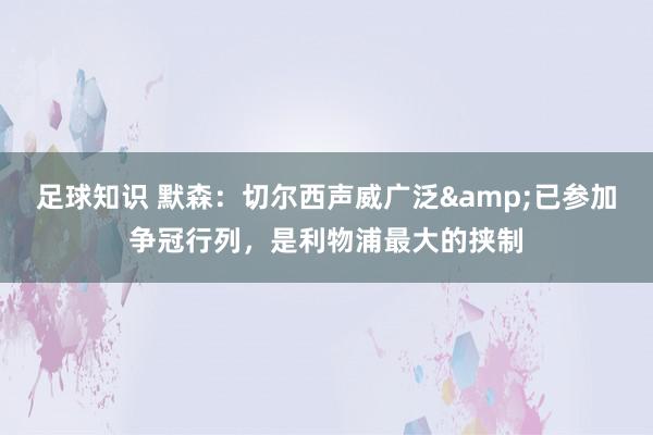 足球知识 默森：切尔西声威广泛&已参加争冠行列，是利物浦最大的挟制